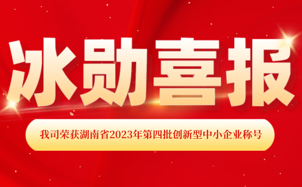 再添【喜報(bào)】！湖南冰勛制冷榮獲湖南省2023年第四批 “創(chuàng)新型中小企業(yè)”稱(chēng)號(hào)